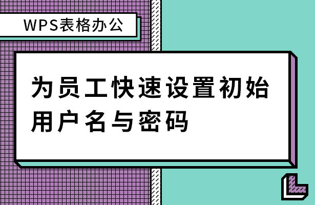 WPS表格办公---为员工快速设置初始用