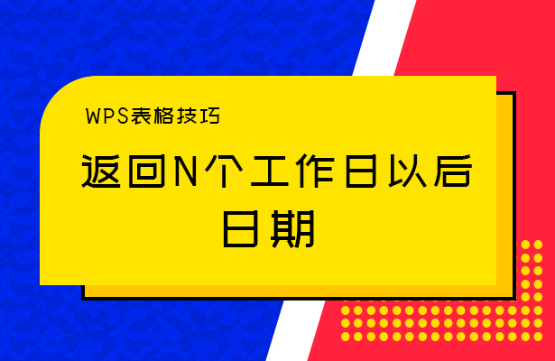 WPS表格技巧---返回N个工作日以后日