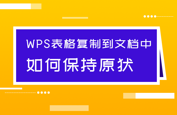 WPS表格复制到文档表格中如何保持原状